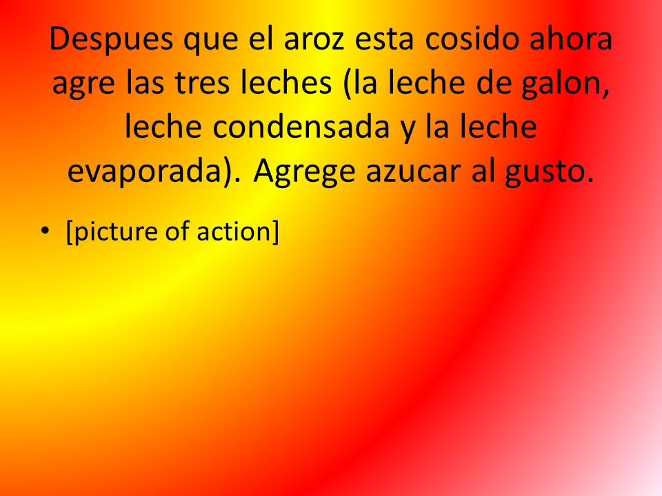Despues que el aroz esta cosido ahora agre las tres leches (la leche de galon, leche condensada y la leche evaporada). Agrege azucar al gusto.