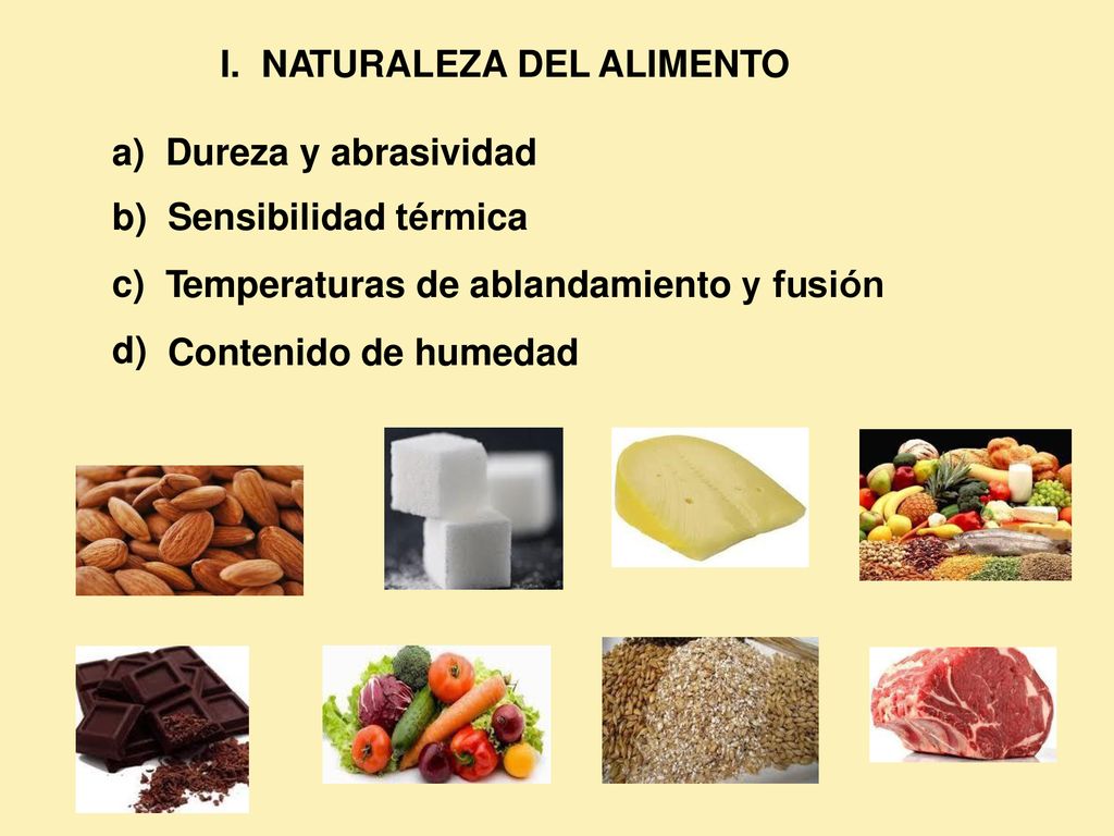 I. NATURALEZA DEL ALIMENTO. a) b) c) d) Dureza y abrasividad. Sensibilidad térmica. Temperaturas de ablandamiento y fusión.
