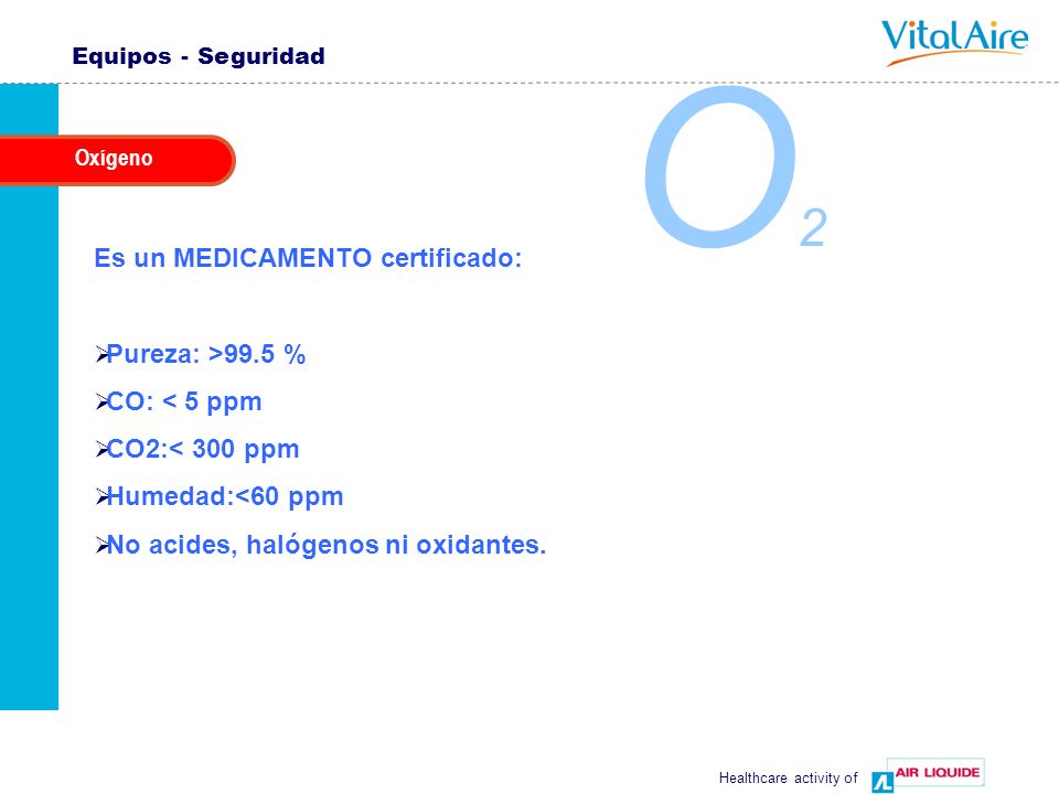 O2 Es un MEDICAMENTO certificado: Pureza: >99.5 % CO: < 5 ppm