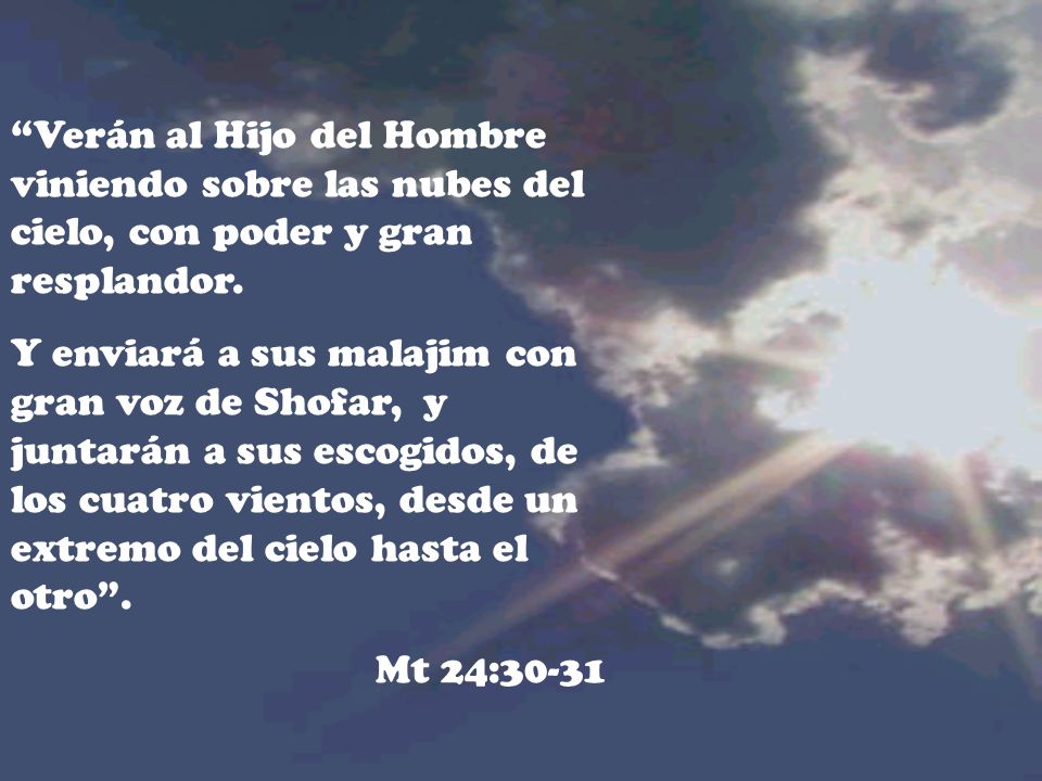 Verán al Hijo del Hombre viniendo sobre las nubes del cielo, con poder y gran resplandor.
