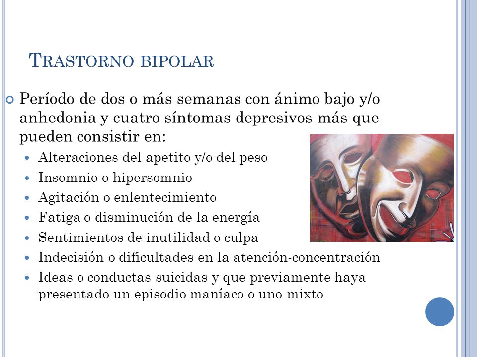 Trastorno bipolar Período de dos o más semanas con ánimo bajo y/o anhedonia y cuatro síntomas depresivos más que pueden consistir en: