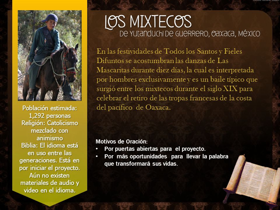 En las festividades de Todos los Santos y Fieles Difuntos se acostumbran las danzas de Las Mascaritas durante diez días, la cual es interpretada por hombres exclusivamente y es un baile típico que surgió entre los mixtecos durante el siglo XIX para celebrar el retiro de las tropas francesas de la costa del pacífico de Oaxaca.