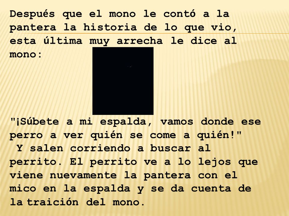 Después que el mono le contó a la pantera la historia de lo que vio, esta última muy arrecha le dice al mono: