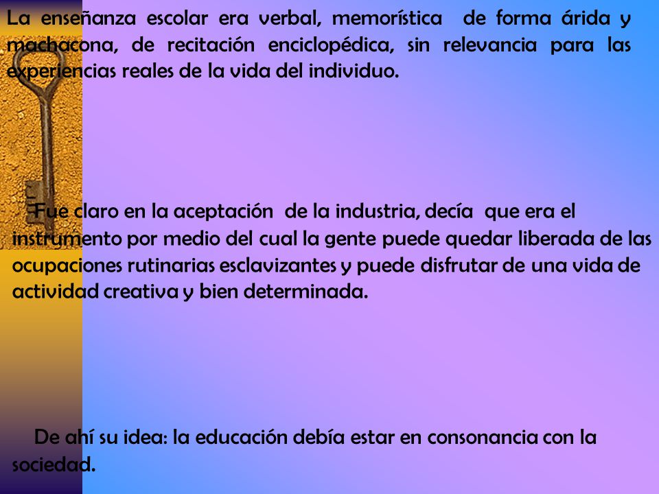 La enseñanza escolar era verbal, memorística de forma árida y machacona, de recitación enciclopédica, sin relevancia para las experiencias reales de la vida del individuo.