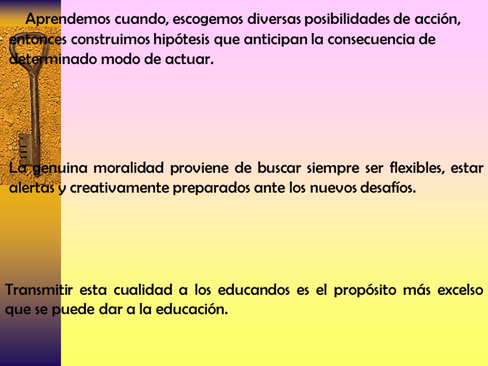 Aprendemos cuando, escogemos diversas posibilidades de acción, entonces construimos hipótesis que anticipan la consecuencia de determinado modo de actuar.