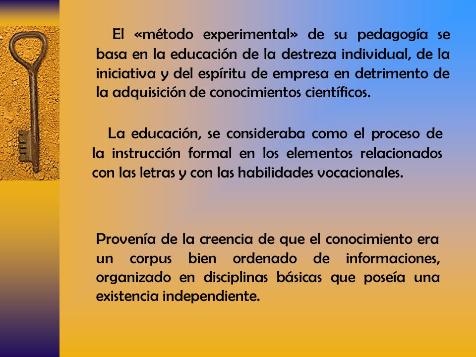 El «método experimental» de su pedagogía se basa en la educación de la destreza individual, de la iniciativa y del espíritu de empresa en detrimento de la adquisición de conocimientos científicos.