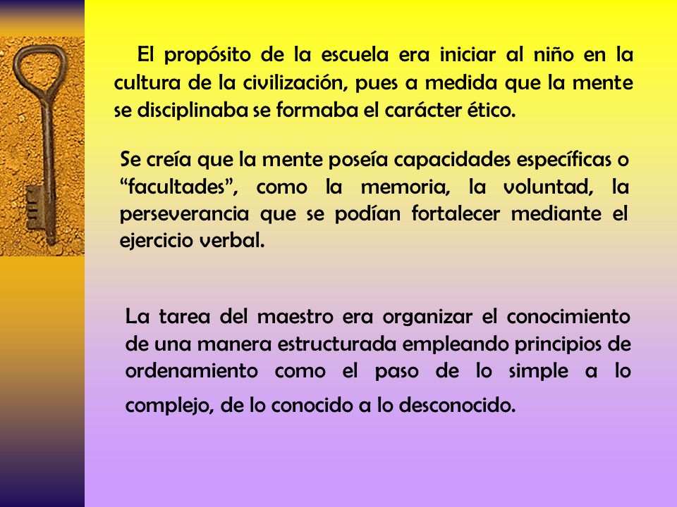 El propósito de la escuela era iniciar al niño en la cultura de la civilización, pues a medida que la mente se disciplinaba se formaba el carácter ético.