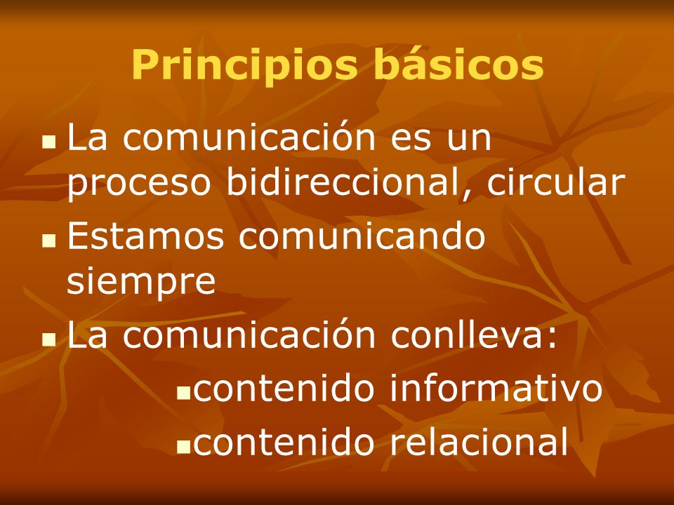 Principios básicos La comunicación es un proceso bidireccional, circular. Estamos comunicando siempre.