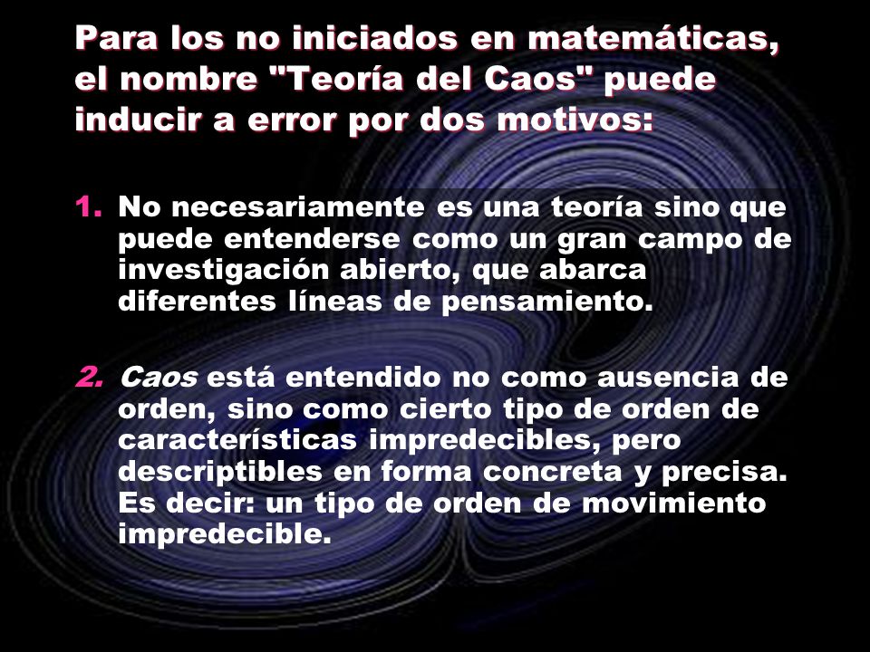 Para los no iniciados en matemáticas, el nombre Teoría del Caos puede inducir a error por dos motivos: