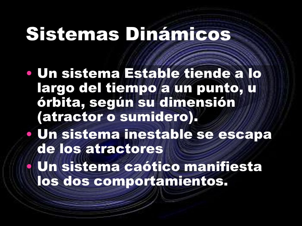 Sistemas Dinámicos Un sistema Estable tiende a lo largo del tiempo a un punto, u órbita, según su dimensión (atractor o sumidero).