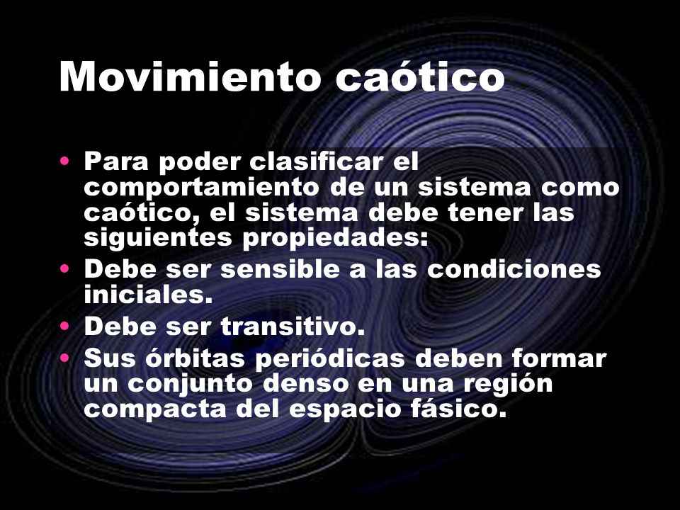 Movimiento caótico Para poder clasificar el comportamiento de un sistema como caótico, el sistema debe tener las siguientes propiedades: