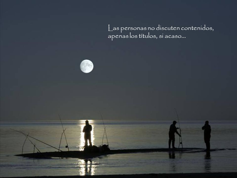Las personas no discuten contenidos, apenas los títulos, si acaso...