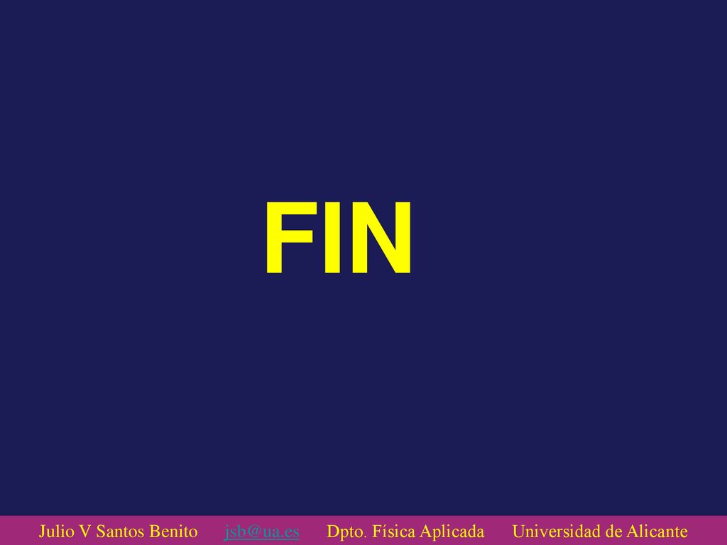 FIN Julio V Santos Benito Dpto. Física Aplicada Universidad de Alicante