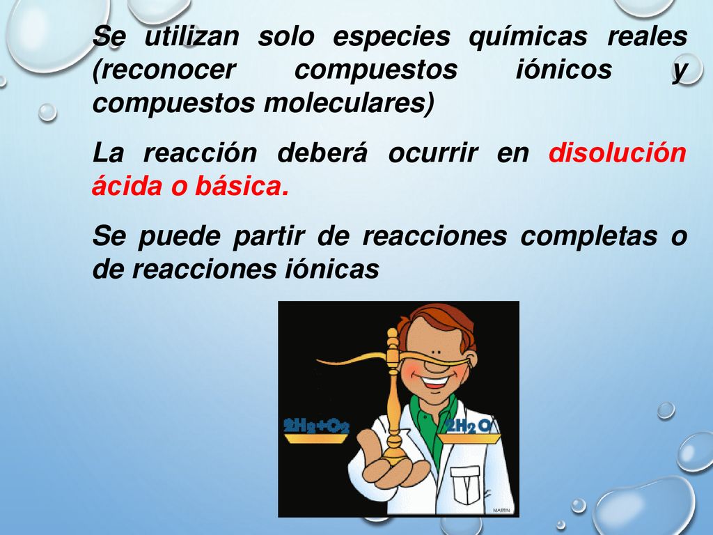 Se utilizan solo especies químicas reales (reconocer compuestos iónicos y compuestos moleculares)