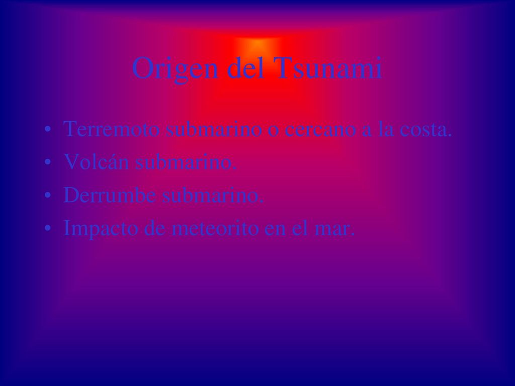Origen del Tsunami Terremoto submarino o cercano a la costa.