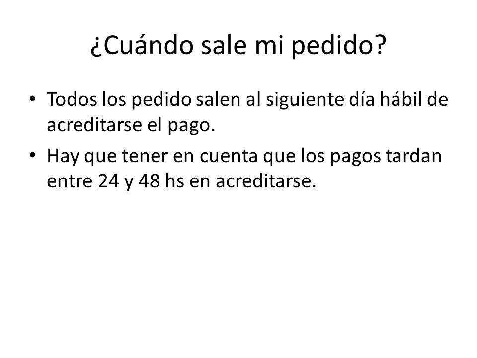 ¿Cuándo sale mi pedido Todos los pedido salen al siguiente día hábil de acreditarse el pago.