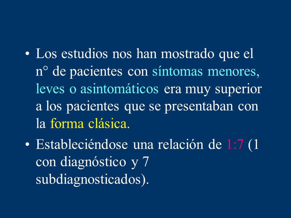 Los estudios nos han mostrado que el n° de pacientes con síntomas menores, leves o asintomáticos era muy superior a los pacientes que se presentaban con la forma clásica.