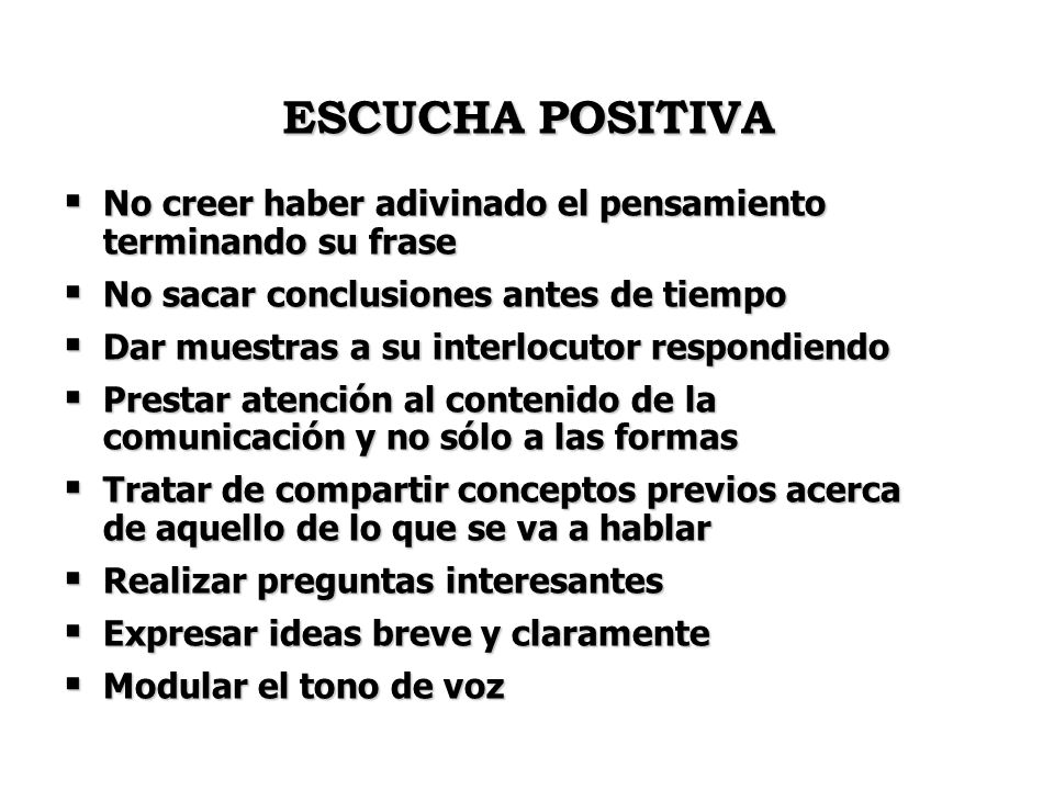 ESCUCHA POSITIVA No creer haber adivinado el pensamiento terminando su frase. No sacar conclusiones antes de tiempo.