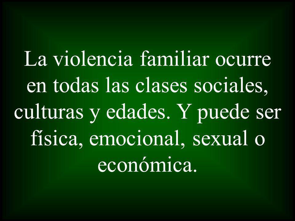 La violencia familiar ocurre en todas las clases sociales, culturas y edades.