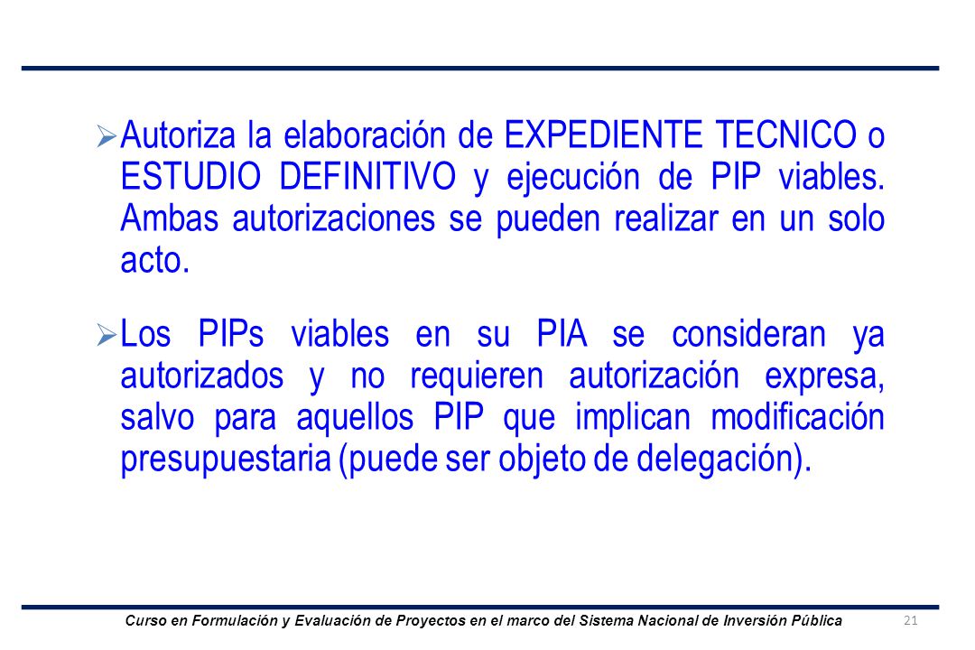 Autoriza la elaboración de EXPEDIENTE TECNICO o ESTUDIO DEFINITIVO y ejecución de PIP viables. Ambas autorizaciones se pueden realizar en un solo acto.