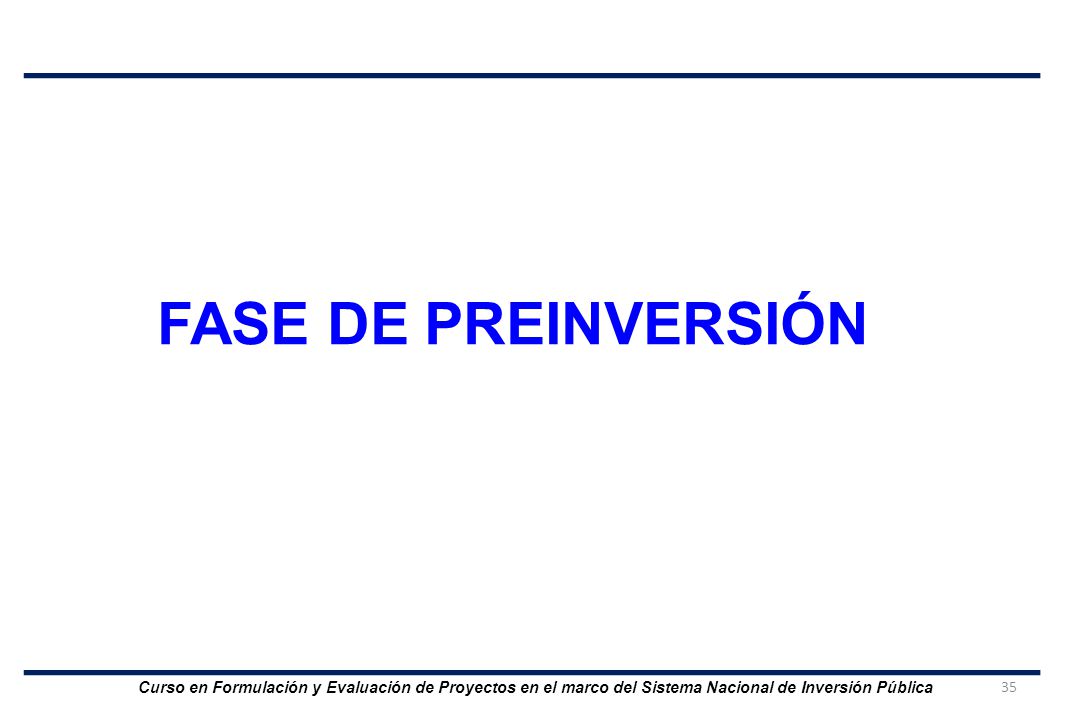 FASE DE PREINVERSIÓN Curso en Formulación y Evaluación de Proyectos en el marco del Sistema Nacional de Inversión Pública.