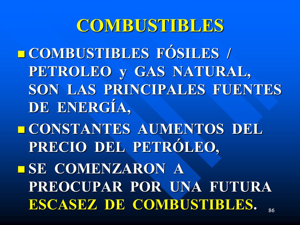 COMBUSTIBLES COMBUSTIBLES FÓSILES / PETROLEO y GAS NATURAL, SON LAS PRINCIPALES FUENTES DE ENERGÍA,