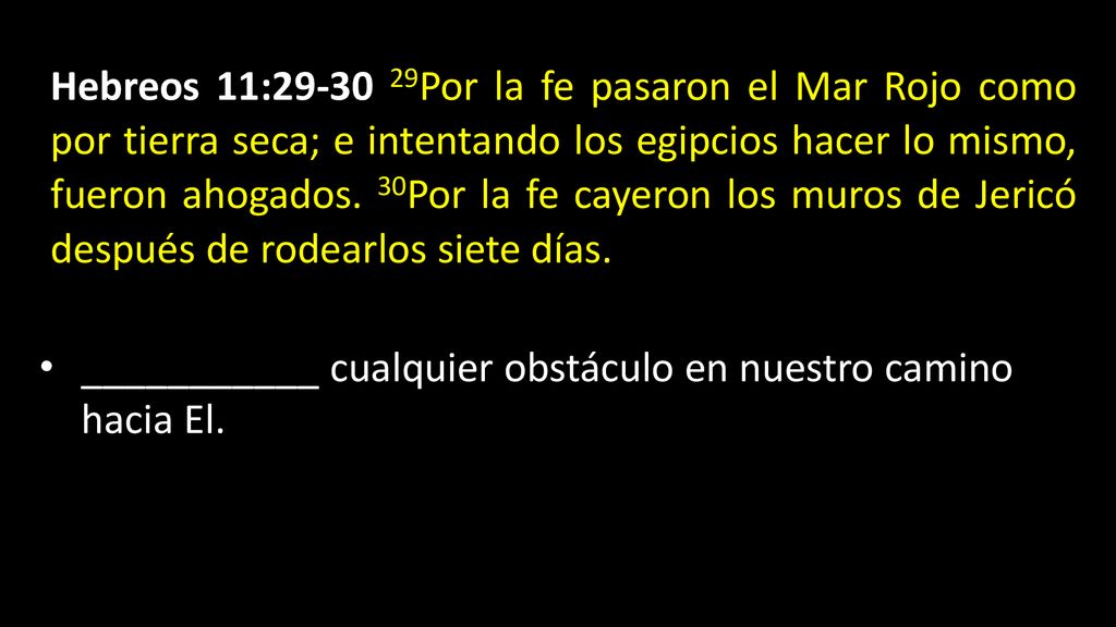 Hebreos 11: Por la fe pasaron el Mar Rojo como por tierra seca; e intentando los egipcios hacer lo mismo, fueron ahogados. 30Por la fe cayeron los muros de Jericó después de rodearlos siete días.