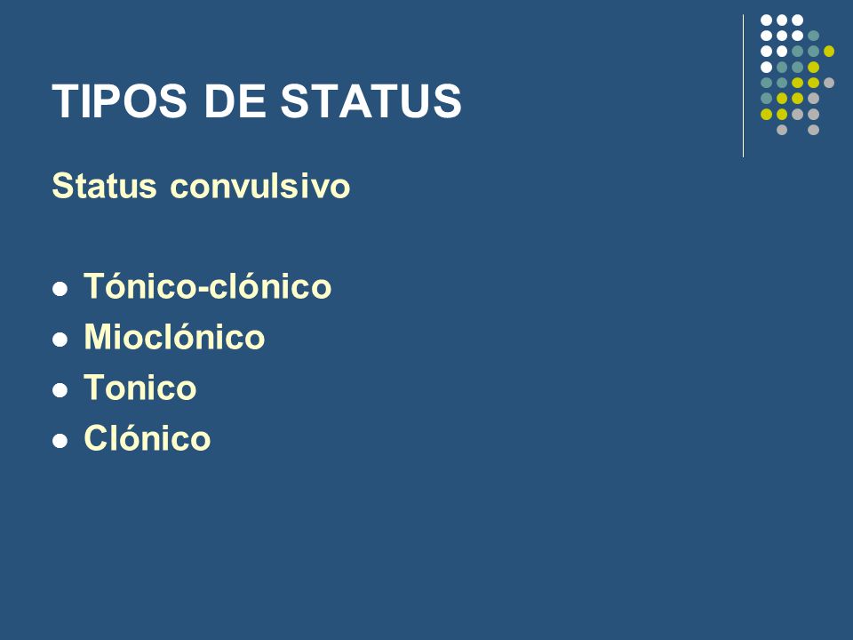 TIPOS DE STATUS Status convulsivo Tónico-clónico Mioclónico Tonico