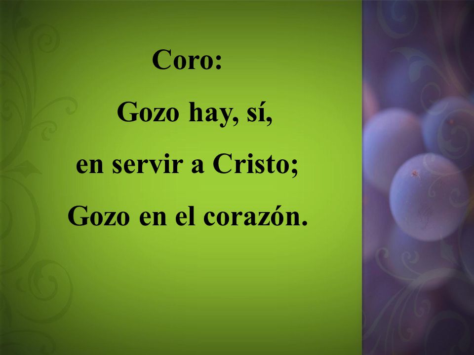Coro: Gozo hay, sí, en servir a Cristo; Gozo en el corazón.