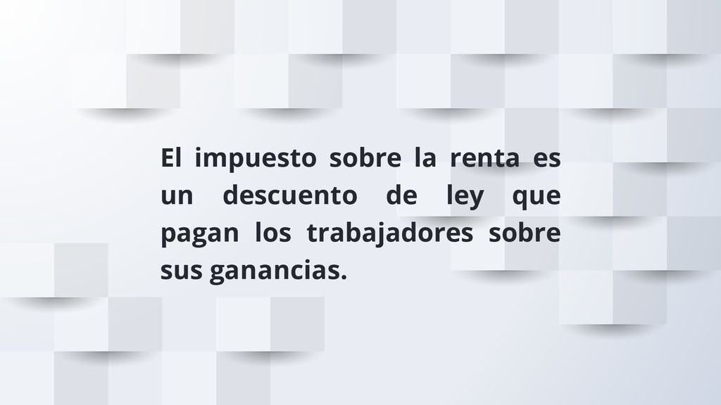 El impuesto sobre la renta es un descuento de ley que pagan los trabajadores sobre sus ganancias.