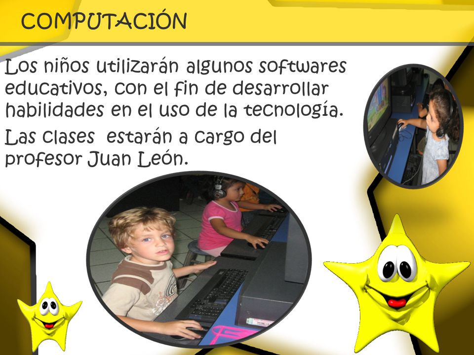 COMPUTACIÓN Los niños utilizarán algunos softwares educativos, con el fin de desarrollar habilidades en el uso de la tecnología.