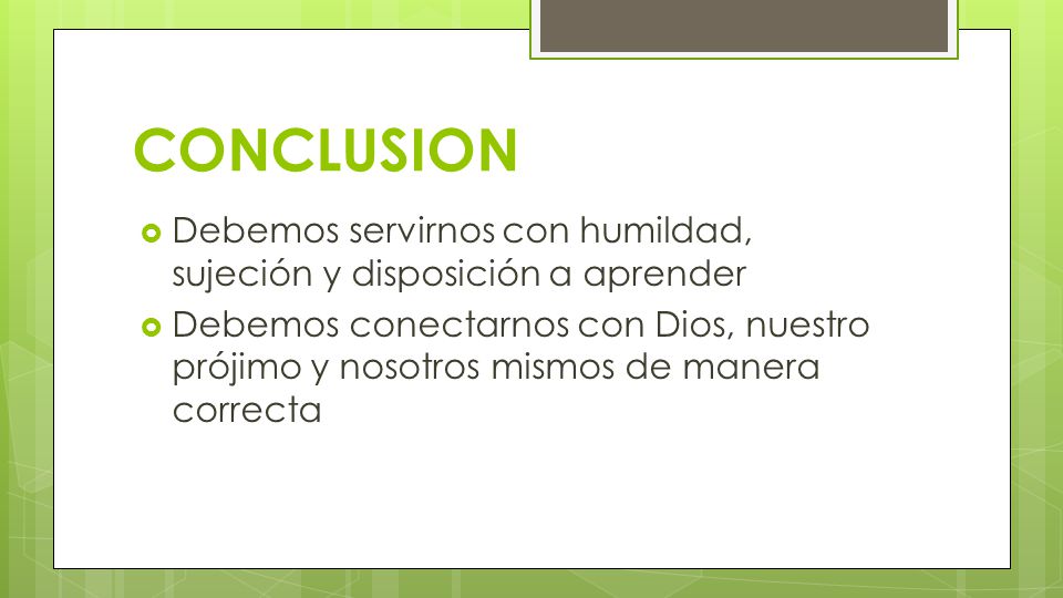 CONCLUSION Debemos servirnos con humildad, sujeción y disposición a aprender.
