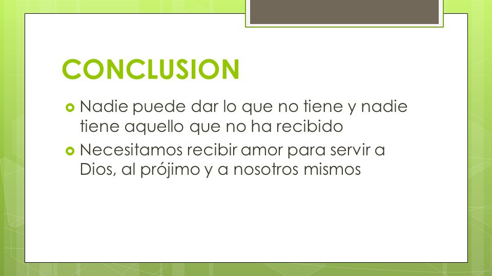 CONCLUSION Nadie puede dar lo que no tiene y nadie tiene aquello que no ha recibido.