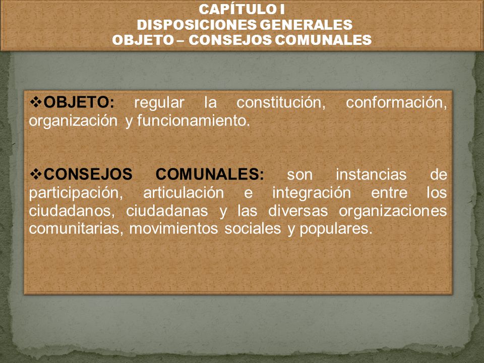 CAPÍTULO I DISPOSICIONES GENERALES. OBJETO – CONSEJOS COMUNALES. OBJETO: regular la constitución, conformación, organización y funcionamiento.