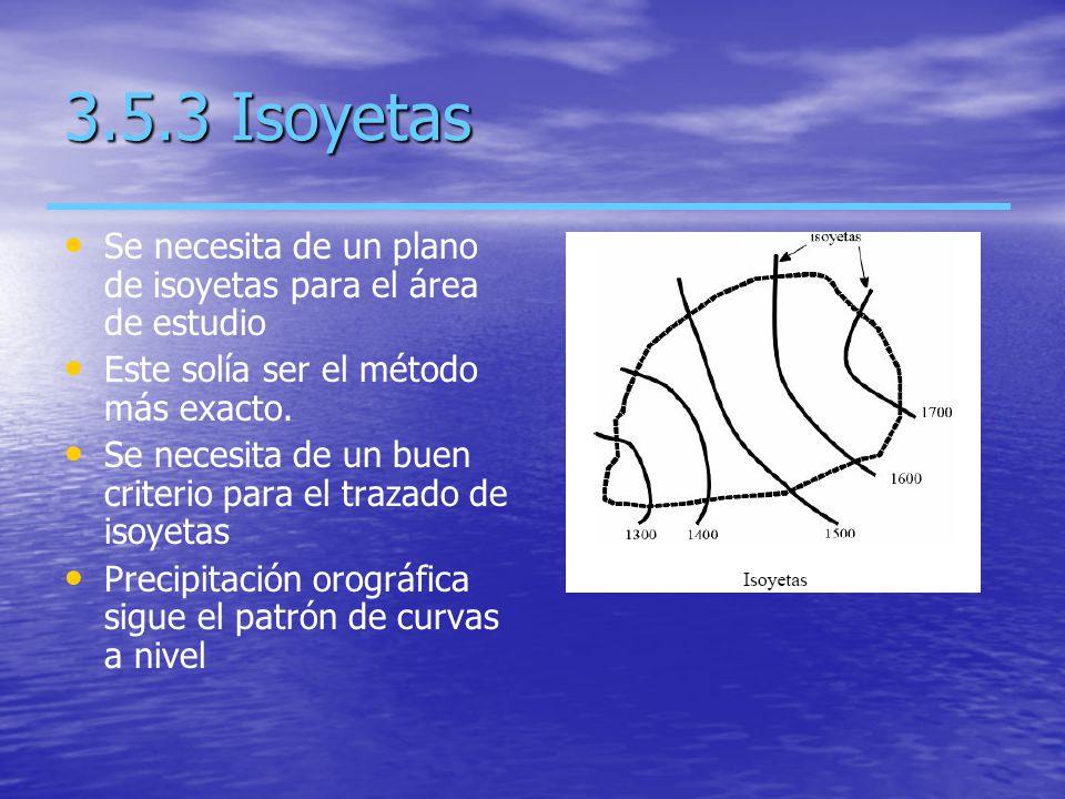 3.5.3 Isoyetas Se necesita de un plano de isoyetas para el área de estudio. Este solía ser el método más exacto.