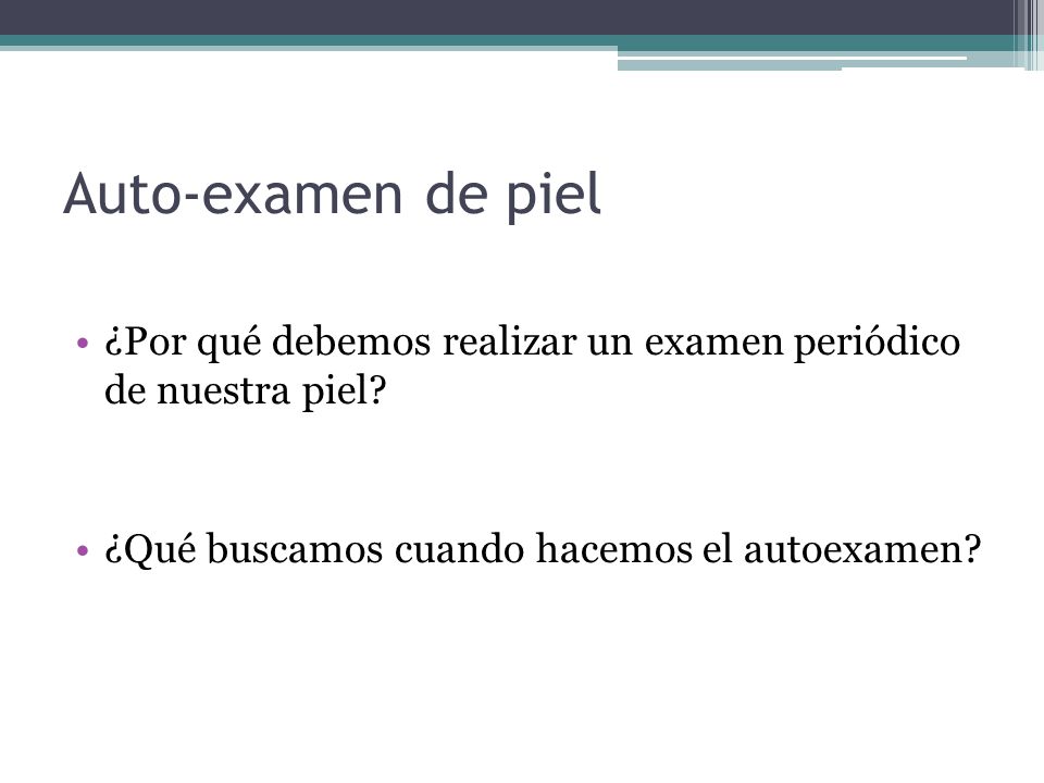 Auto-examen de piel ¿Por qué debemos realizar un examen periódico de nuestra piel.