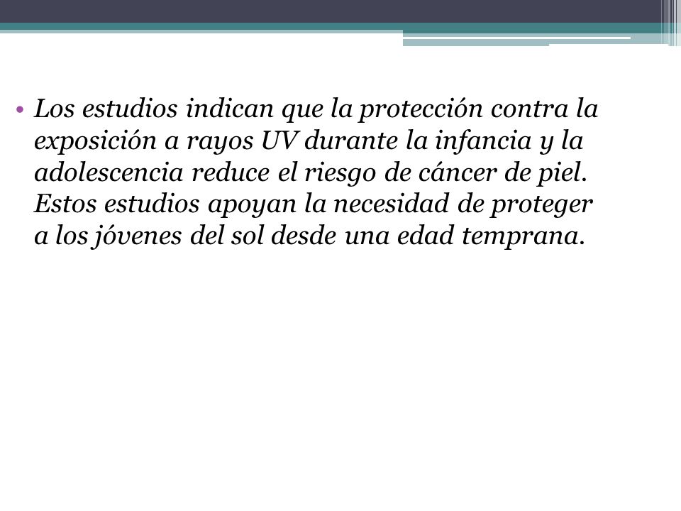 Los estudios indican que la protección contra la exposición a rayos UV durante la infancia y la adolescencia reduce el riesgo de cáncer de piel.