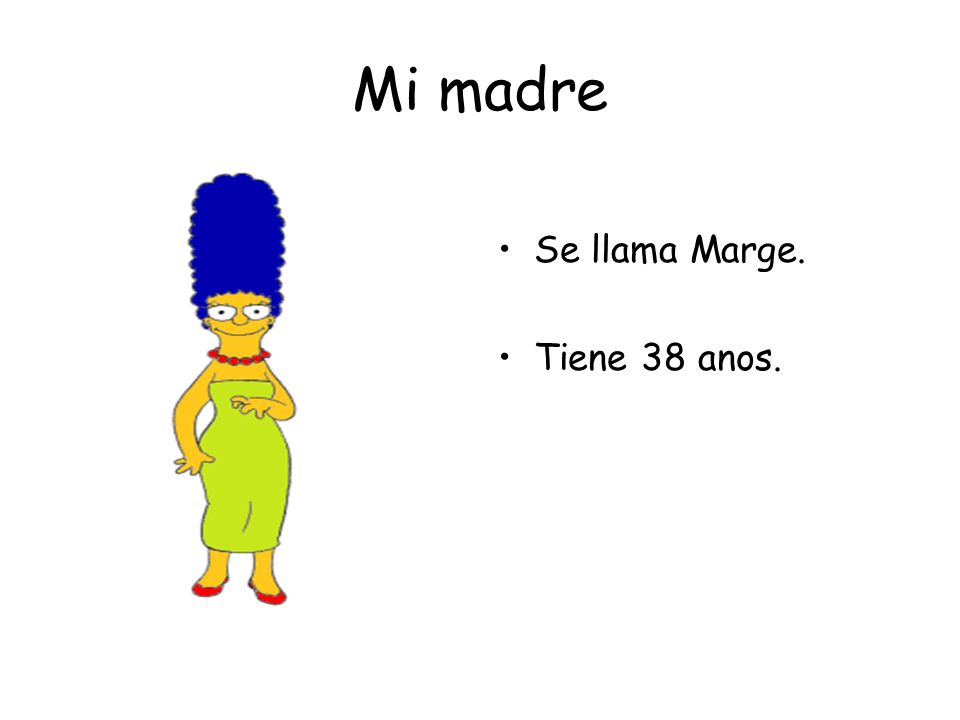 Mi madre Se llama Marge. Tiene 38 anos.