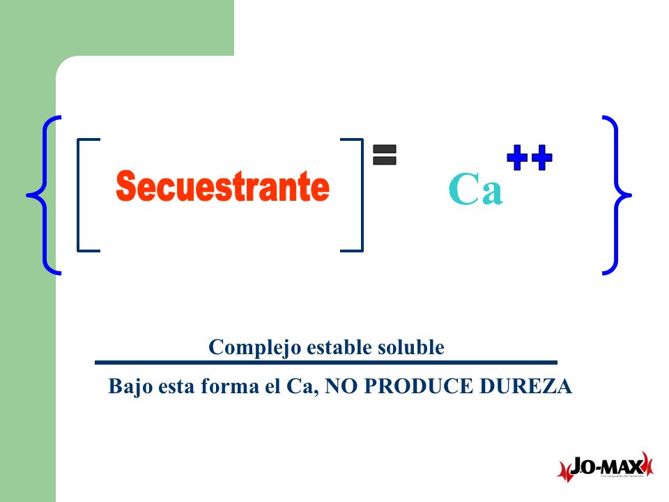 Complejo estable soluble Bajo esta forma el Ca, NO PRODUCE DUREZA