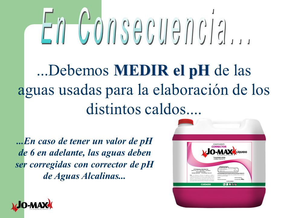 En Consecuencia... CORRECTOR PH. ...Debemos MEDIR el pH de las aguas usadas para la elaboración de los distintos caldos....