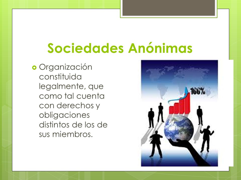 Sociedades Anónimas Organización constituida legalmente, que como tal cuenta con derechos y obligaciones distintos de los de sus miembros.