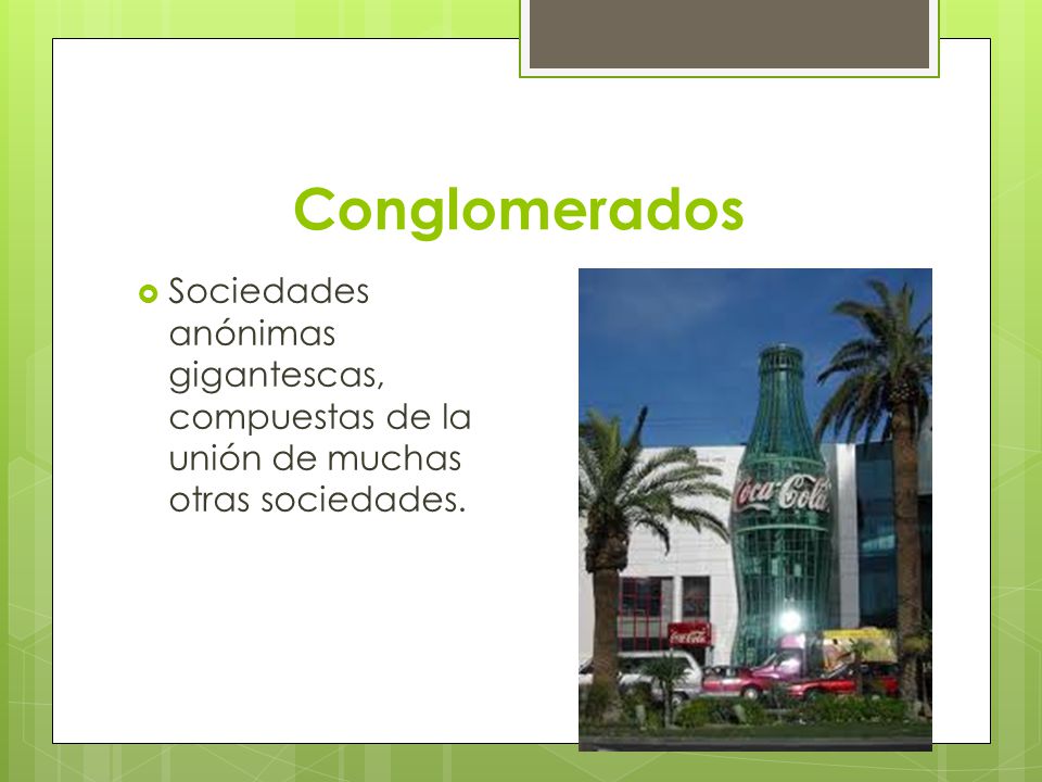 Conglomerados Sociedades anónimas gigantescas, compuestas de la unión de muchas otras sociedades.