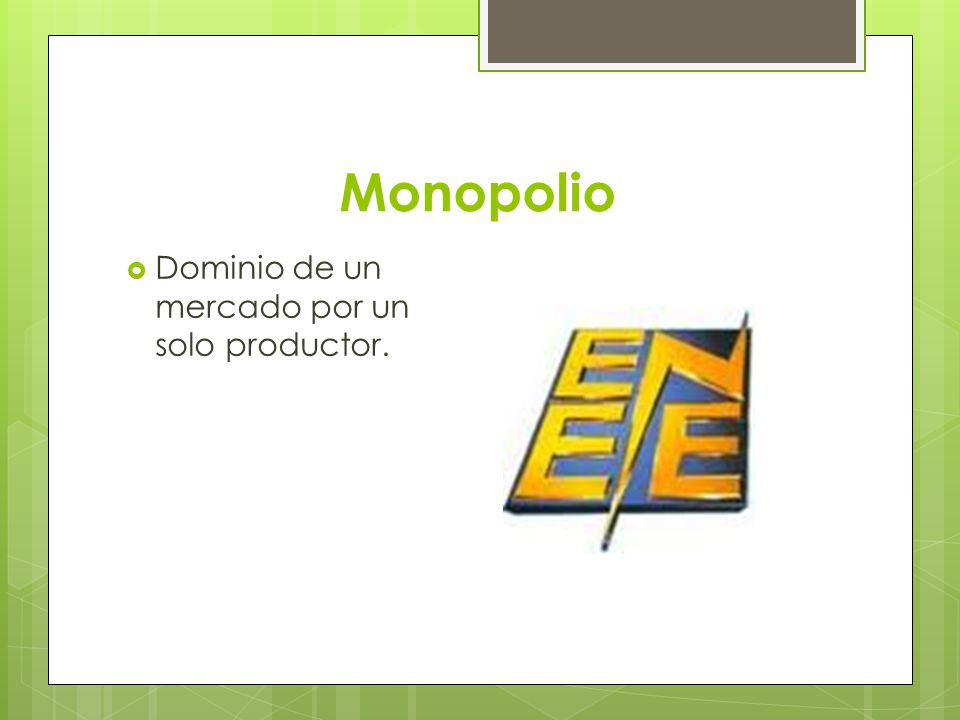 Monopolio Dominio de un mercado por un solo productor.