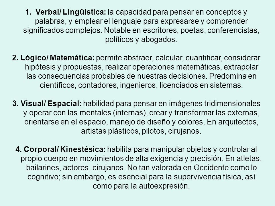 Verbal/ Lingüística: la capacidad para pensar en conceptos y palabras, y emplear el lenguaje para expresarse y comprender significados complejos. Notable en escritores, poetas, conferencistas, políticos y abogados.