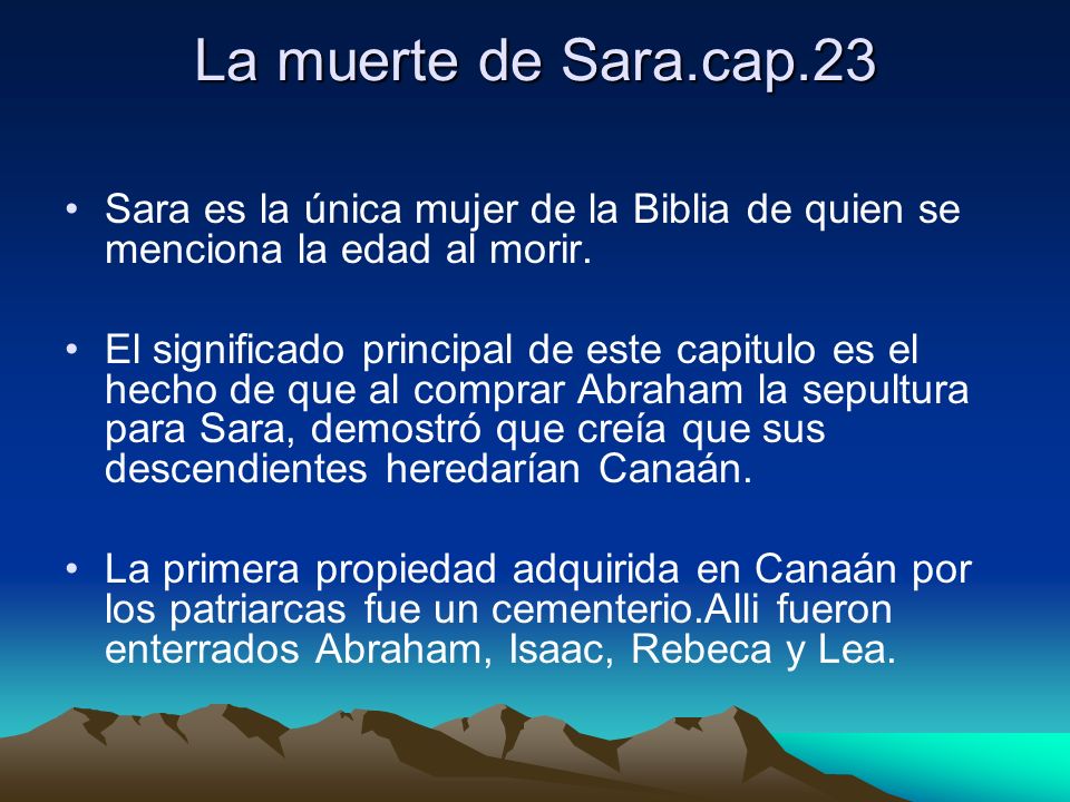 La muerte de Sara.cap.23 Sara es la única mujer de la Biblia de quien se menciona la edad al morir.