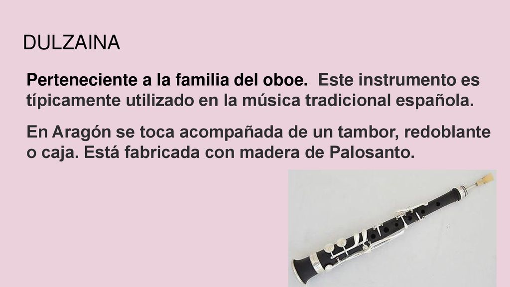 DULZAINA Perteneciente a la familia del oboe. Este instrumento es típicamente utilizado en la música tradicional española.