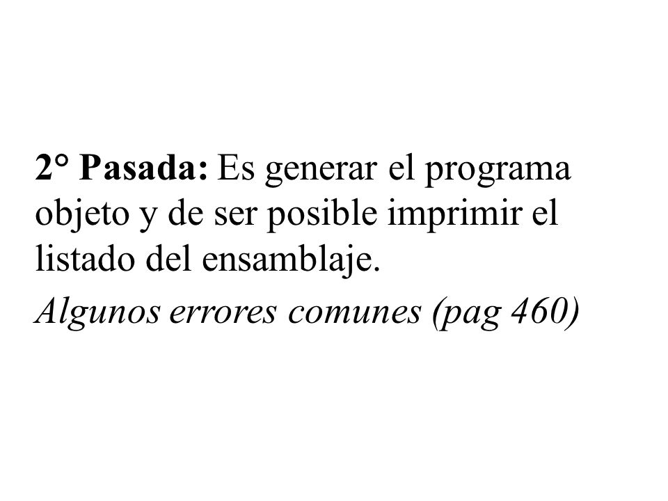 2° Pasada: Es generar el programa objeto y de ser posible imprimir el listado del ensamblaje.