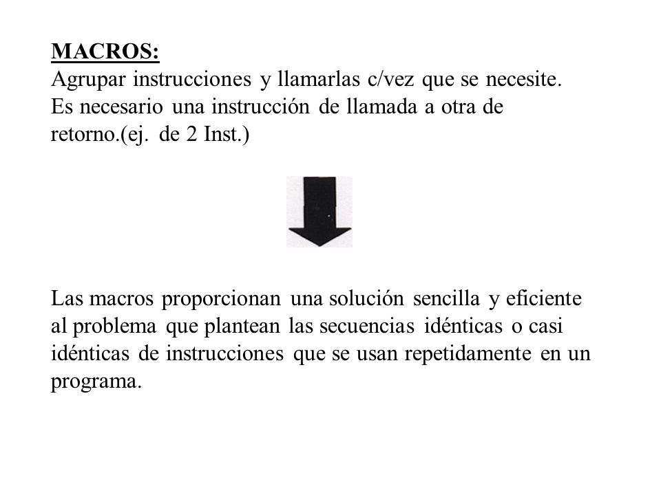 MACROS: Agrupar instrucciones y llamarlas c/vez que se necesite. Es necesario una instrucción de llamada a otra de retorno.(ej. de 2 Inst.)