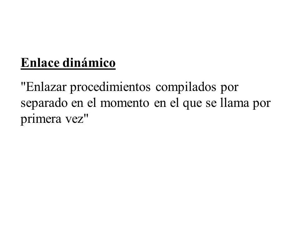 Enlace dinámico Enlazar procedimientos compilados por separado en el momento en el que se llama por primera vez