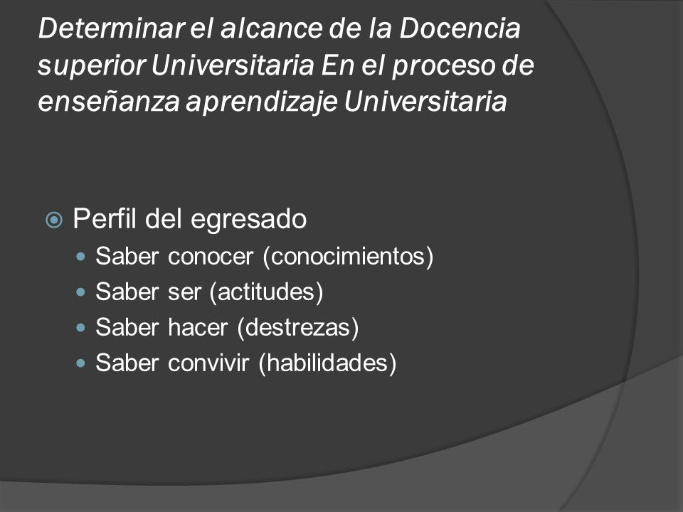 Determinar el alcance de la Docencia superior Universitaria En el proceso de enseñanza aprendizaje Universitaria